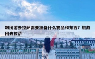 跟团游去拉萨需要准备什么物品和东西？旅游团去拉萨