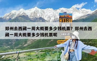 郑州去西藏一周大概要多少钱机票？郑州去西藏一周大概要多少钱机票呢