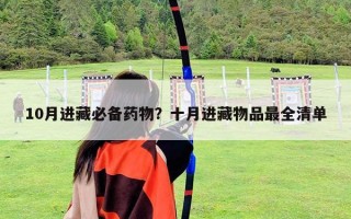 10月进藏必备药物？十月进藏物品最全清单