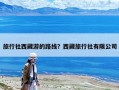 旅行社西藏游的路线？西藏旅行社有限公司