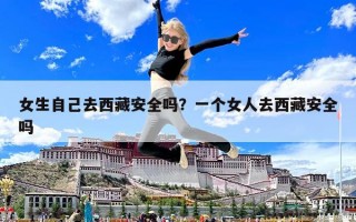 女生自己去西藏安全吗？一个女人去西藏安全吗