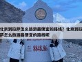 北京到拉萨怎么旅游最便宜的路线？北京到拉萨怎么旅游最便宜的路线呢