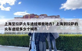 上海至拉萨火车途经哪些地方？上海到拉萨的火车途经多少个城市
