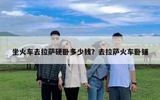 坐火车去拉萨硬卧多少钱？去拉萨火车卧铺