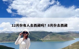 12月份有人去西藏吗？8月份去西藏