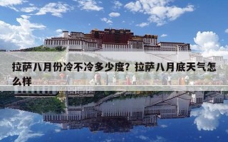 拉萨八月份冷不冷多少度？拉萨八月底天气怎么样