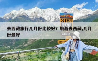 去西藏旅行几月份比较好？旅游去西藏,几月份最好