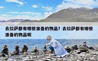 去拉萨都有哪些准备的物品？去拉萨都有哪些准备的物品呢