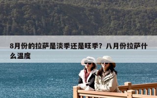 8月份的拉萨是淡季还是旺季？八月份拉萨什么温度