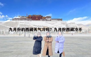 九月份的西藏天气冷吗？九月份西藏冷不
