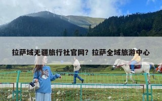 拉萨域无疆旅行社官网？拉萨全域旅游中心