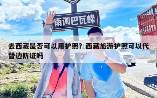 去西藏是否可以用护照？西藏旅游护照可以代替边防证吗