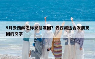 9月去西藏怎样发朋友圈？去西藏适合发朋友圈的文字