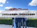 三月可以去西藏吗？3月份可以去西藏吗