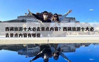西藏旅游十大必去景点内容？西藏旅游十大必去景点内容有哪些
