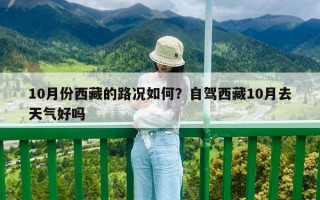 10月份西藏的路况如何？自驾西藏10月去天气好吗