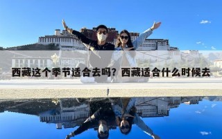 西藏这个季节适合去吗？西藏适合什么时候去