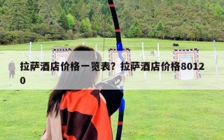 拉萨酒店价格一览表？拉萨酒店价格80120