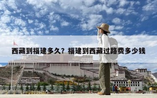 西藏到福建多久？福建到西藏过路费多少钱