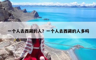 一个人去西藏的人？一个人去西藏的人多吗