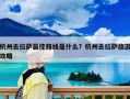 杭州去拉萨最佳路线是什么？杭州去拉萨旅游攻略