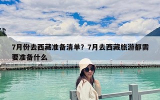7月份去西藏准备清单？7月去西藏旅游都需要准备什么