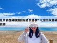北京到西藏旅游团报名价格表？北京出发西藏旅游