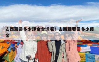 去西藏带多少现金合适呢？去西藏要带多少现金