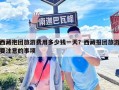西藏抱团旅游费用多少钱一天？西藏报团旅游要注意的事项