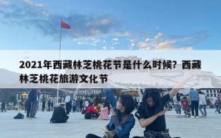2021年西藏林芝桃花节是什么时候？西藏林芝桃花旅游文化节