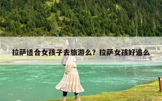 拉萨适合女孩子去旅游么？拉萨女孩好追么
