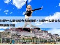 拉萨什么季节适合去旅游呢？拉萨什么季节去旅游最合适