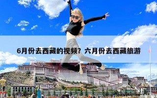 6月份去西藏的视频？六月份去西藏旅游