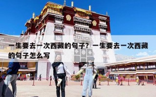 一生要去一次西藏的句子？一生要去一次西藏的句子怎么写