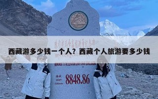 西藏游多少钱一个人？西藏个人旅游要多少钱