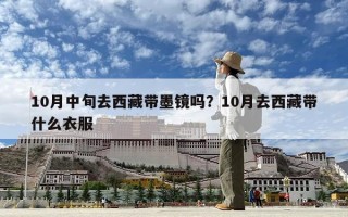 10月中旬去西藏带墨镜吗？10月去西藏带什么衣服