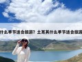 什么季节适合旅游？土耳其什么季节适合旅游