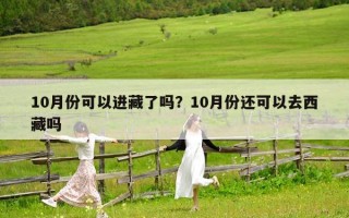 10月份可以进藏了吗？10月份还可以去西藏吗