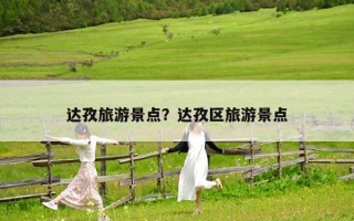 达孜旅游景点？达孜区旅游景点