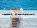9月西藏天气？9月西藏天气预报2023年