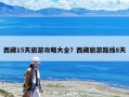 西藏15天旅游攻略大全？西藏旅游路线8天