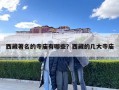 西藏著名的寺庙有哪些？西藏的几大寺庙