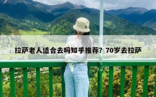 拉萨老人适合去吗知乎推荐？70岁去拉萨