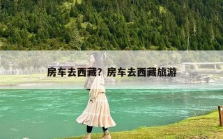 房车去西藏？房车去西藏旅游