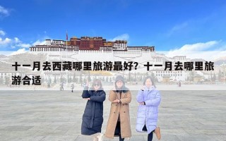 十一月去西藏哪里旅游最好？十一月去哪里旅游合适
