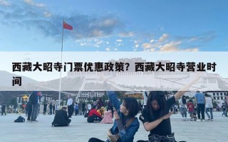 西藏大昭寺门票优惠政策？西藏大昭寺营业时间