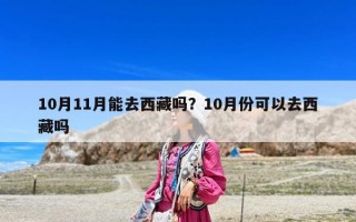 10月11月能去西藏吗？10月份可以去西藏吗