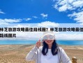 林芝旅游攻略最佳路线图？林芝旅游攻略最佳路线图片