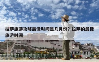 拉萨旅游攻略最佳时间是几月份？拉萨的最佳旅游时间