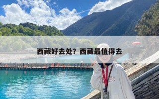 西藏好去处？西藏最值得去